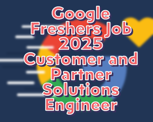 Google Freshers Job 2025 Customer and Partner Solutions Engineer